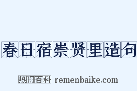 春日宿崇贤里造句是什么意思的图片
